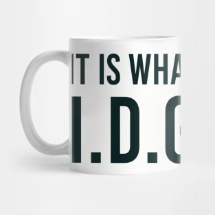 It is what It is and IDGAF, Funny Quote, Sarcastic Mug